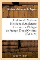 Histoire de Madame Henriette d'Angleterre, 1 femme de Philippe de France, Duc d'Orléans . (Éd.1720)