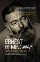 Hemingway / vivre, écrire, tout est là, vivre, écrire, tout est là