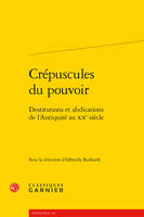 Crépuscules du pouvoir, Destitutions et abdications de l'antiquité au xxe siècle