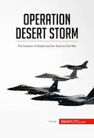 Operation Desert Storm, The Invasion of Kuwait and the Second Gulf War