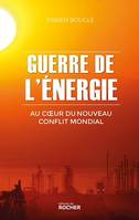 Guerre de l'énergie, Au coeur du nouveau conflit mondial