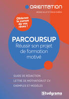 Parcoursup, réussir son projet de formation motivé, [guide de rédaction, lettre de motivation et cv, exemples et modèles]