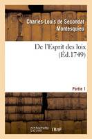 De l'Esprit des loix ou Du rapport que les loix doivent avoir avec la constitution, de chaque gouvernement, les moeurs, le climat, la religion, le commerce. Partie 1