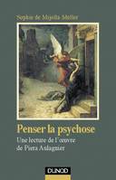 Penser la psychose - Une lecture de l'oeuvre de Piera Aulagnier, Une lecture de l'oeuvre de Piera Aulagnier