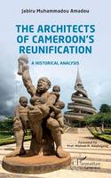 The Architects of Cameroon's Reunification, A historical analysis