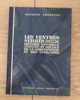 LES VENTRES SERRES. Histoire naturelle et sociale de la constipation et des constipés, histoire naturelle et sociale de la constipation et des constipés