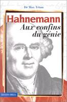 Hahnemann aux confins du génie. Le fondateur de l'homéopathie sa vie son oeuvre. (contient un cahier hors-texte), aux confins du génie