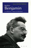 Walter Benjamin, Le chiffonnier, l'Ange et le Petit Bossu. Esthétique et politique chez Walter Benjamin