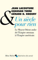 Un siècle pour rien, Le Moyen-Orient arabe de l'Empire ottoman à l'Empire américain