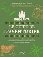 Koh-Lanta, Le guide de l'aventurier : survivre sous toutes les latitudes, faire du feu, construire