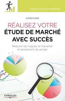 Réalisez votre étude de marché avec succès, Réduire les risques et travailler le lancement du projet