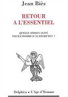 Retour à l'essentiel - quelle spiritualité pour l'homme d'aujourd'hui ?, quelle spiritualité pour l'homme d'aujourd'hui ?