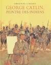 George Catlin, peintre des indiens