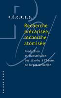 Recherche précarisée, recherche atomisée. Production et transmission des savoirs à l'heure de la pré, production et transmission des savoirs à l'heure de la précarisation