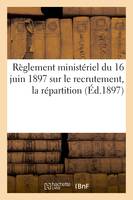 Règlement ministériel du 16 juin 1897 sur le recrutement, la répartition (Éd.1897), , l'administration et l'inspection des officiers de réserve et des officiers de l'armée territoriale