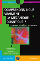 COMPRENONS-NOUS VRAIMENT LA MECANIQUE QUANTIQUE ? - 2E EDITION, REVISEE ET AUGMENTEE, 2e édition, révisée et augmentée