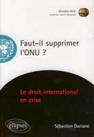 Faut-il supprimer l'ONU? Le droit international en crise, essai sur une institution en péril