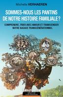 Sommes-nous les pantins de notre histoire familiale ?, Comprendre, trier avec amour et transcender notre bagage transgénérationnel