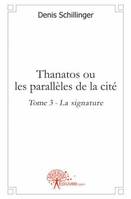 3, Thanatos ou les parallèles de la cité - Tome 3, La signature