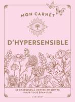 Mon carnet d'hypersensible, 50 exercices à mettre en  uvre pour vous épanouir