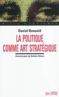 POLITIQUE COMME ART STRATEGIQUE (LA)