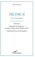 2, Théâtre II, Les Croisades - Tibériade, Baudouin de Toulouse / Passion et Mort d'un Chrétien d'Oc, Ferdinand III ou la Reconquête