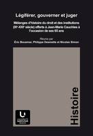 Légiférer, gouverner et juger, Mélanges d'histoire du droit et des institutions (IXe-XXIe siècles) offerts à Jean-Marie Cauchies à l'occasion de ses 65 ans