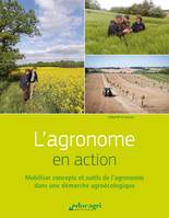 L'agronome en action, Mobiliser concepts et outils de l'agronomie dans une démarche agroécologique