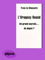 L'Uruguay Round - Un grand marché… de dupes ?, un grand marché de dupes ?