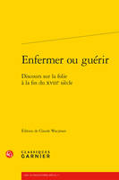 Enfermer ou guérir, Discours sur la folie à la fin du XVIIIe siècle