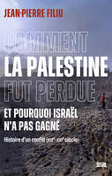 Comment la Palestine fut perdue, Et pourquoi Israël n'a pas gagné. Histoire d'un conflit (XIXe-XXIe siècle)