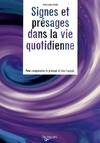 Signes et présages dans la vie quotidienne / pour comprendre le présent et lire l'avenir, pour comprendre le présent et lire l'avenir