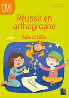 Réussir en orthographe CM1 - cahier de l'élève