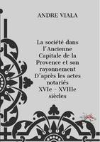 La société dans l'ancienne capitale de la Provence et son rayonnement d'après les actes notariés, XVIe-XVIIIe siècles