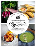 Équilibrer sa digestion grâce à l'Ayurvéda, Tous les conseils ayurvédiques et 40 recettes locales et végétales pour entretenir sa santé