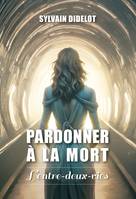 Pardonner à la mort, L’entre-deux-vies