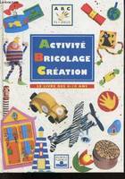 Activité, bricolage, création - Le Livre des 6-10 ans