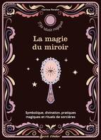 Mes  rituels magiques La magie du miroir, Symbolique, divination, pratiques magiques et rituels de sorcière