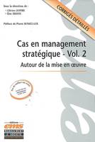 Vol. 2, Autour de la mise en oeuvre, Cas en management stratégique, corrigés détaillés