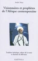 Visionnaires et prophètes de l'Afrique contemporaine - [tradition initiatique, culture de la transe et charisme de délivrance], [tradition initiatique, culture de la transe et charisme de délivrance]