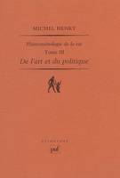 Phénoménologie de la vie, 3, De l'art et du politique, Phénoménologie de la vie. Tome III