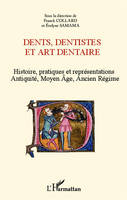 Dents, dentistes et art dentaire, Histoire, pratiques et représentations - Antiquité, Moyen Age, Ancien Régime