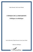 L'ÉPOQUE DE LA DISPARITION, Politique et esthétique