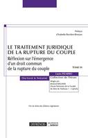 LE TRAITEMENT JURIDIQUE DE LA RUPTURE DU COUPLE - REFLEXION SUR L'EMERGENCE D'UN DROIT COMMUN DE LA, Réflexion sur l'émergence d'un droit commun de la rupture du couple