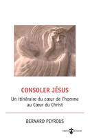 Consoler Jésus, Un itinéraire du coeur de l'homme au coeur du christ