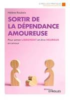 Sortir de la dépendance amoureuse, Pour aimer librement et être heureux en amour