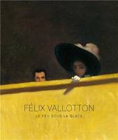 Félix Vallotton - Le feu sous la glace, Catalogue d'exposition