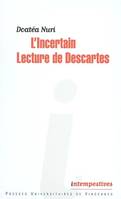 L'incertain - lecture de Descartes, lecture de Descartes