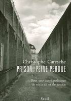 Prison, peine perdue. Pour une autre politique de sécurité et de justice, pour une autre politique de sécurité et de justice