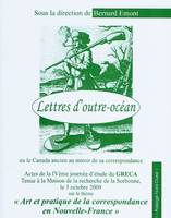 Lettres d'outre-océan ou Le Canada ancien au prisme de sa correspondance, actes de la journée d'étude du GRECA tenue à la Maison de la recherche de la Sorbonne, le 3 octobre 2009 sur le thème art et pratique de la correspondance en Nouvelle-France